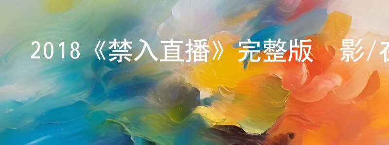 陳凱晴發布2018《禁入直播》完整版電影/在線觀看/百度云-美劇天堂